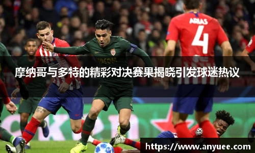 摩纳哥与多特的精彩对决赛果揭晓引发球迷热议