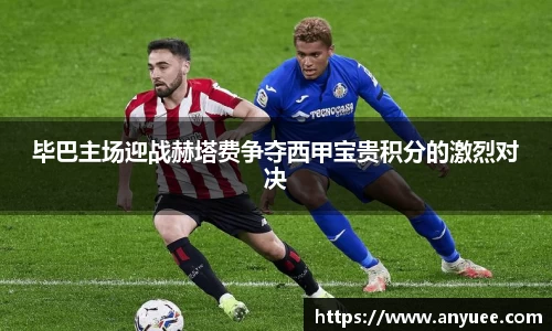 毕巴主场迎战赫塔费争夺西甲宝贵积分的激烈对决