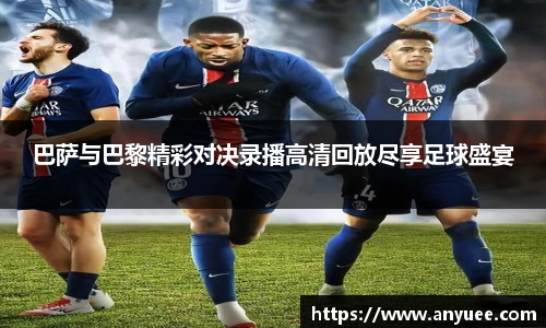 巴萨与巴黎精彩对决录播高清回放尽享足球盛宴