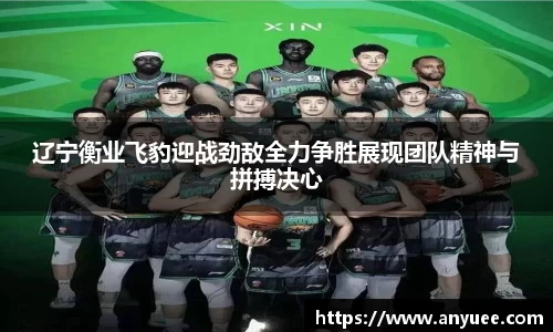 辽宁衡业飞豹迎战劲敌全力争胜展现团队精神与拼搏决心